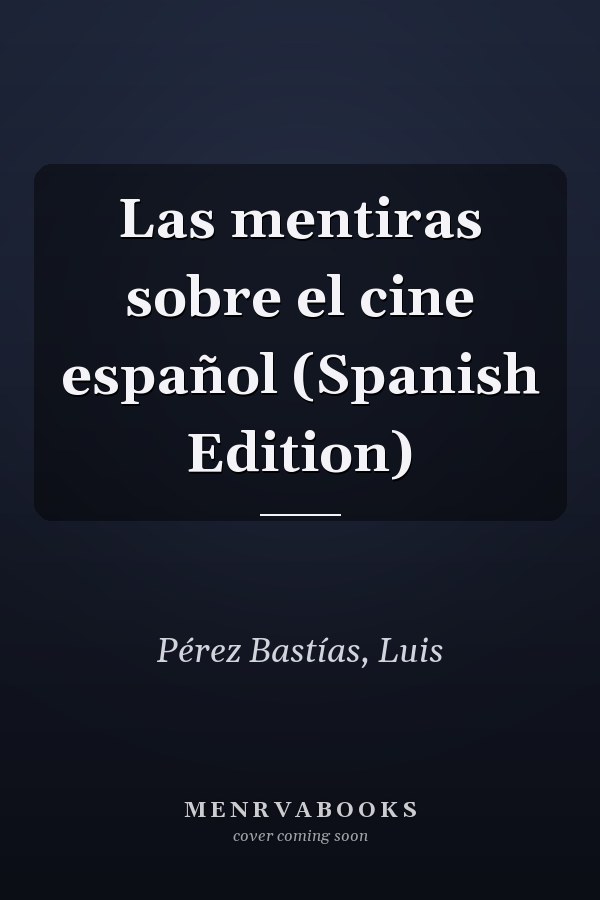 Las mentiras sobre el cine español (Spanish Edition)