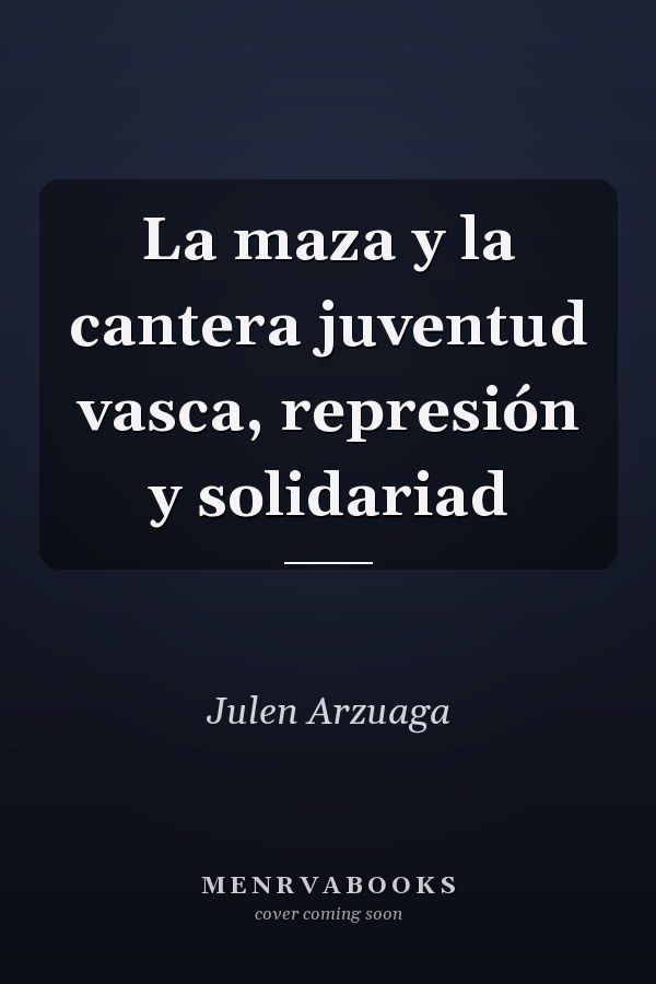 La maza y la cantera juventud vasca, represión y solidariad