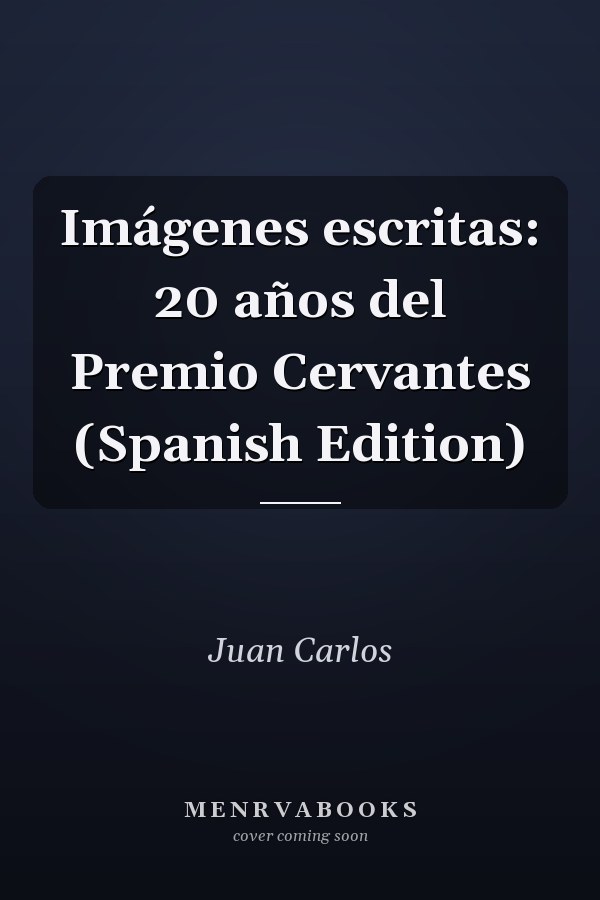 Imágenes escritas: 20 años del Premio Cervantes (Spanish Edition)
