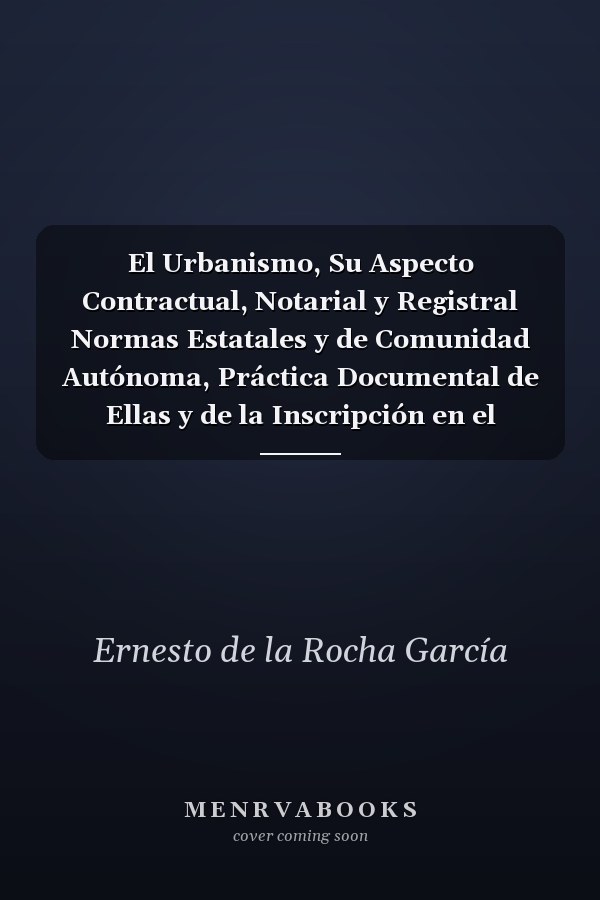 El Urbanismo, Su Aspecto Contractual, Notarial y Registral Normas Estatales y de Comunidad Autónoma, Práctica Documental de Ellas y de la Inscripción en el Registro de la Propiedad de Actos de Naturaleza Urbanística