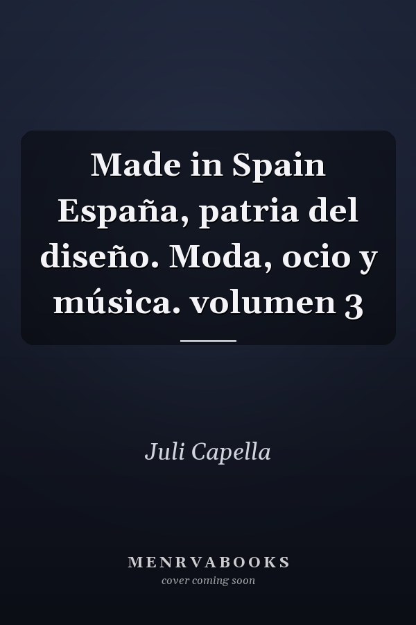 Made in Spain España, patria del diseño. Moda, ocio y música. volumen 3