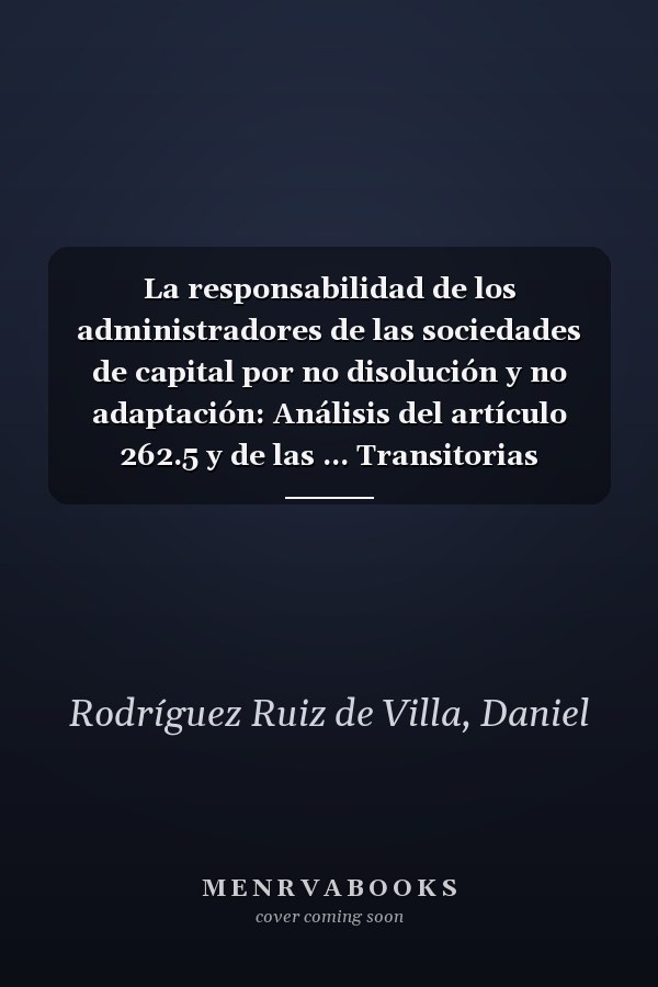 La responsabilidad de los administradores de las sociedades de capital por no disolución y no adaptación: Análisis del artículo 262.5 y de las ... Transitorias Tercera.3 (Spanish Edition)