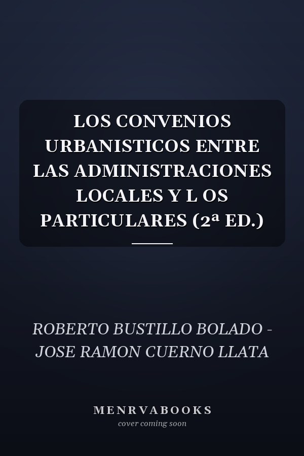 LOS CONVENIOS URBANISTICOS ENTRE LAS ADMINISTRACIONES LOCALES Y L OS PARTICULARES (2ª ED.)