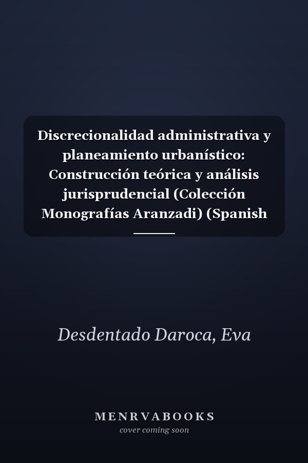 Discrecionalidad administrativa y planeamiento urbanístico: Construcción teórica y análisis jurisprudencial (Colección Monografías Aranzadi) (Spanish Edition)