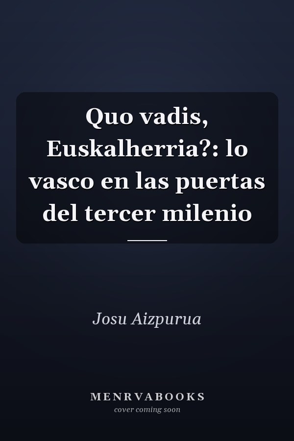 Quo vadis, Euskalherria?: lo vasco en las puertas del tercer milenio