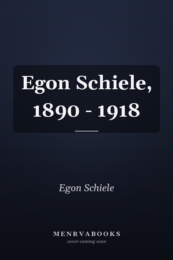 Egon Schiele, 1890 - 1918