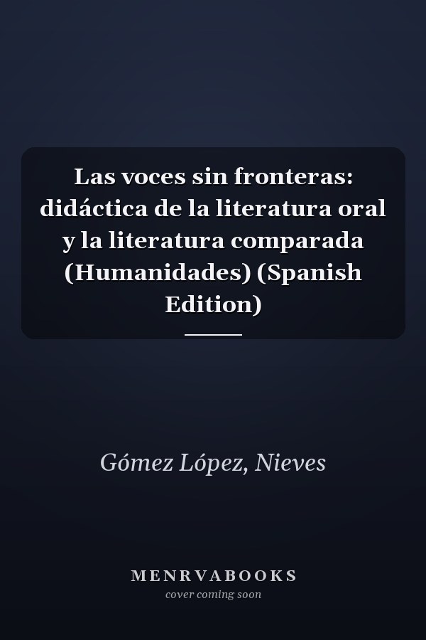 Las voces sin fronteras: didáctica de la literatura oral y la literatura comparada (Humanidades) (Spanish Edition)