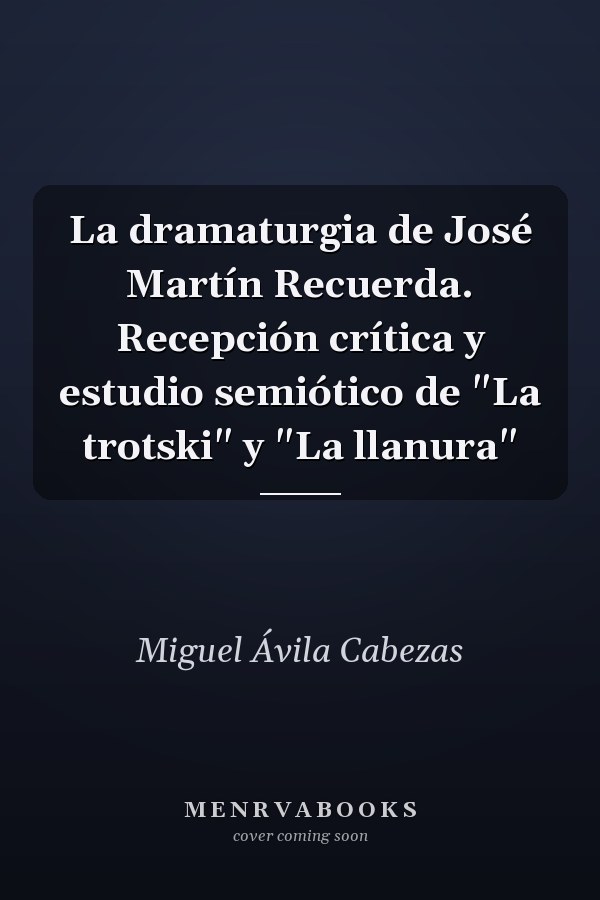 La dramaturgia de José Martín Recuerda. Recepción crítica y estudio semiótico de "La trotski" y "La llanura"