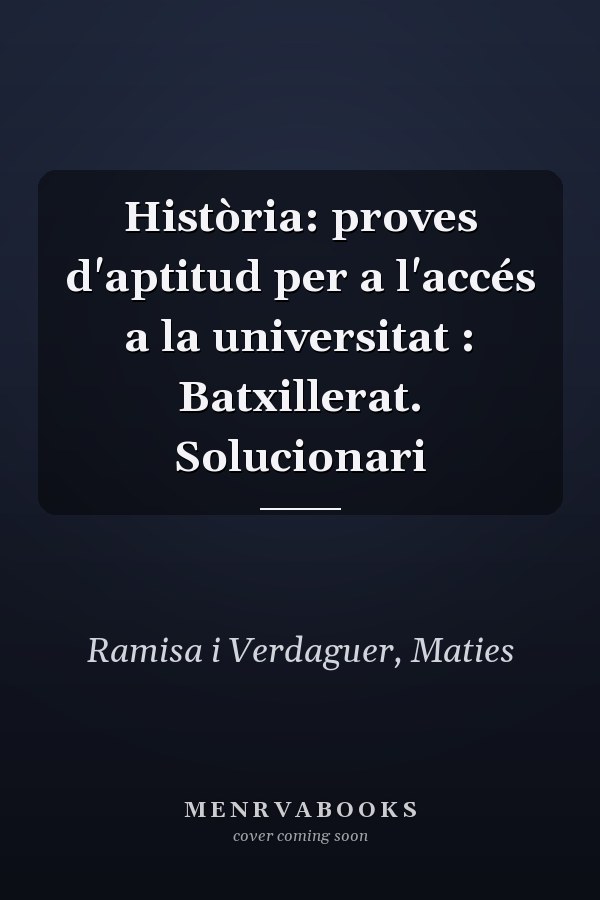 Història: proves d'aptitud per a l'accés a la universitat : Batxillerat. Solucionari
