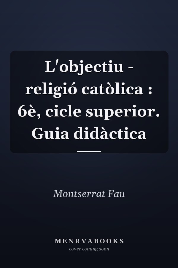 L'objectiu - religió catòlica : 6è, cicle superior. Guia didàctica