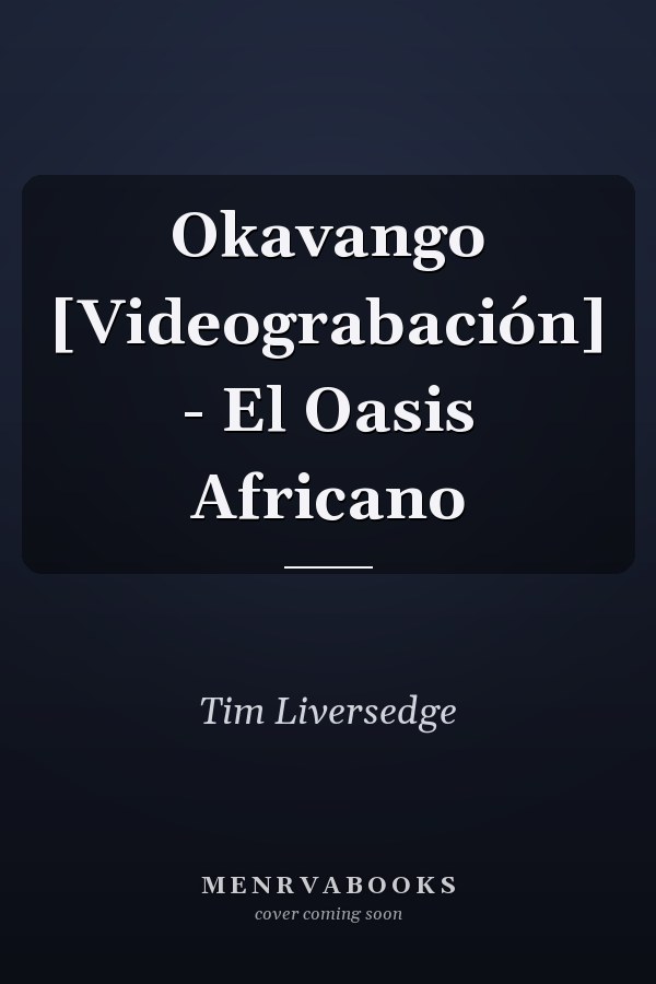 Okavango [Videograbación] - El Oasis Africano