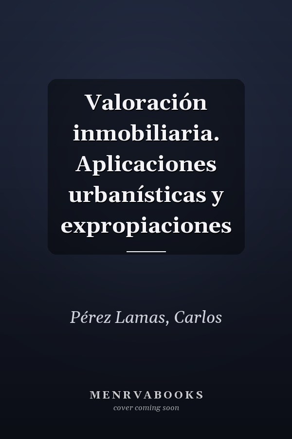 Valoración inmobiliaria. Aplicaciones urbanísticas y expropiaciones