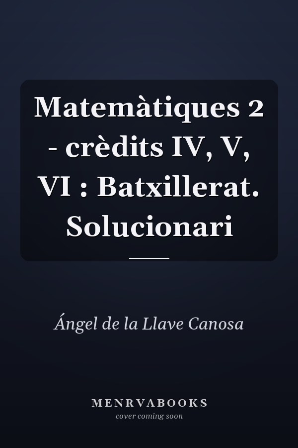 Matemàtiques 2 - crèdits IV, V, VI : Batxillerat. Solucionari
