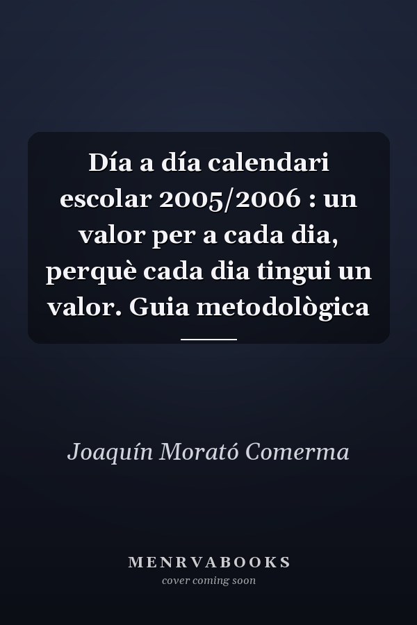 Día a día calendari escolar 2005/2006 : un valor per a cada dia, perquè cada dia tingui un valor. Guia metodològica