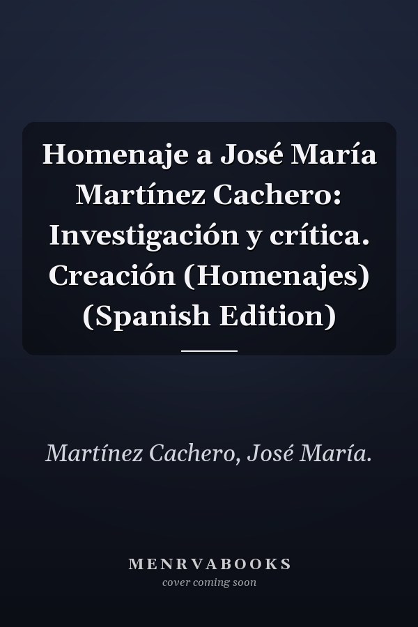 Homenaje a José María Martínez Cachero: Investigación y crítica. Creación (Homenajes) (Spanish Edition)