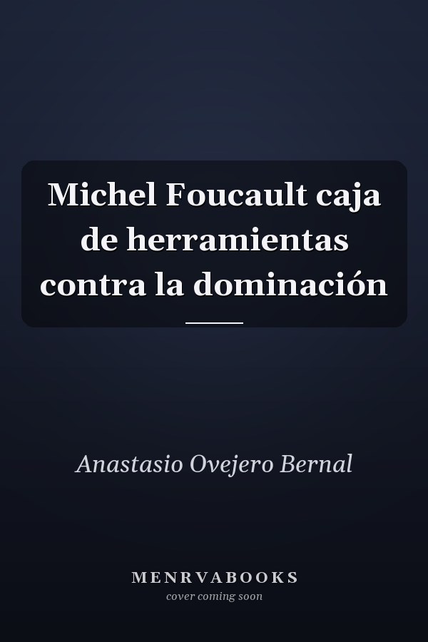 Michel Foucault caja de herramientas contra la dominación
