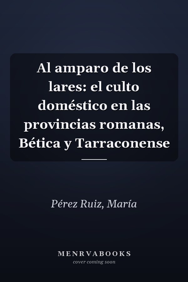 Al amparo de los lares: el culto doméstico en las provincias romanas, Bética y Tarraconense