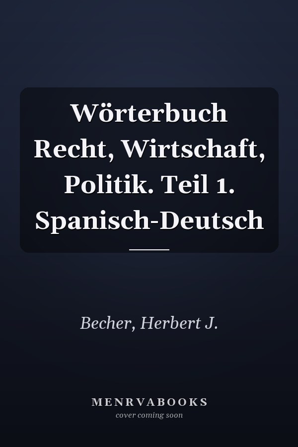 Wörterbuch Recht, Wirtschaft, Politik. Teil 1. Spanisch-Deutsch