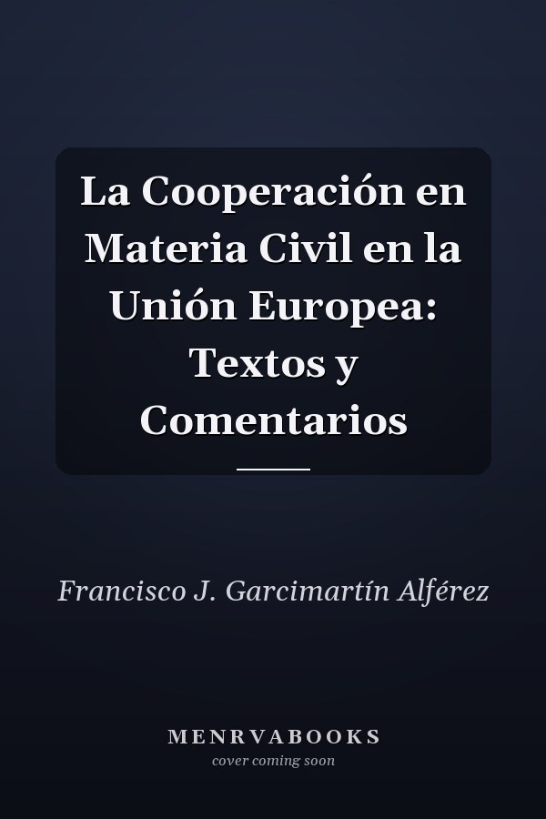 La Cooperación en Materia Civil en la Unión Europea: Textos y Comentarios