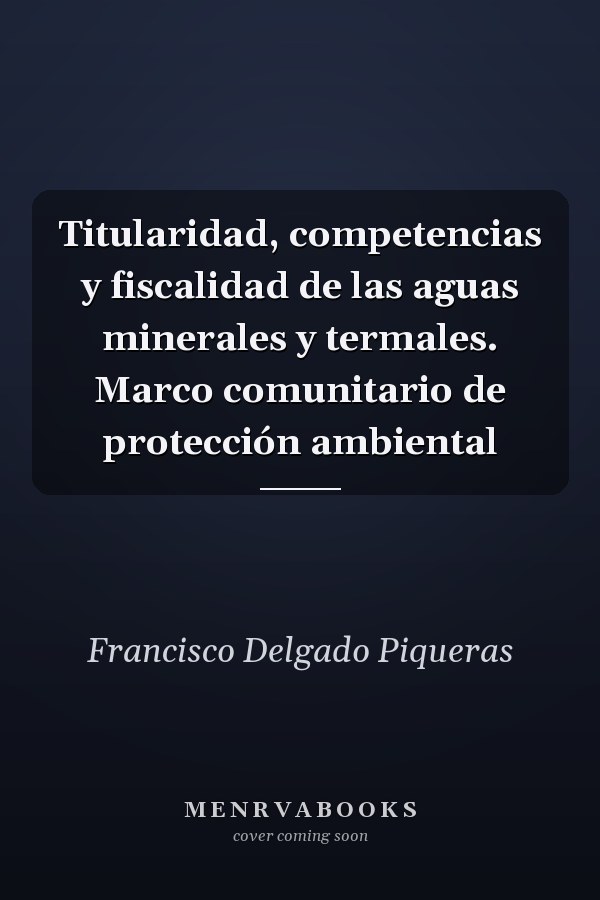 Titularidad, competencias y fiscalidad de las aguas minerales y termales. Marco comunitario de protección ambiental