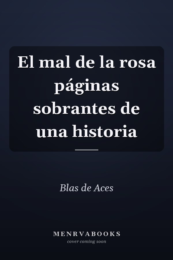 El mal de la rosa páginas sobrantes de una historia