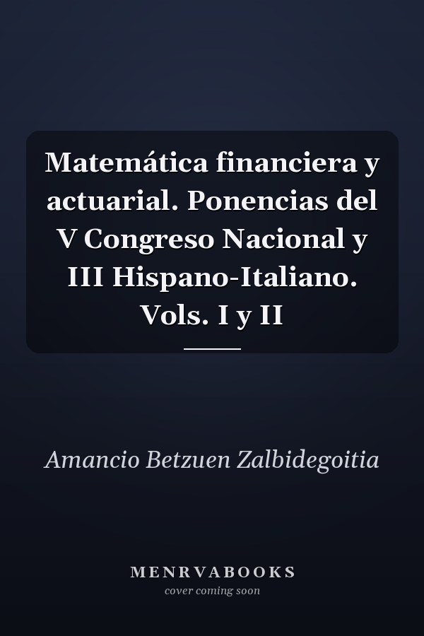 Matemática financiera y actuarial. Ponencias del V Congreso Nacional y III Hispano-Italiano. Vols. I y II