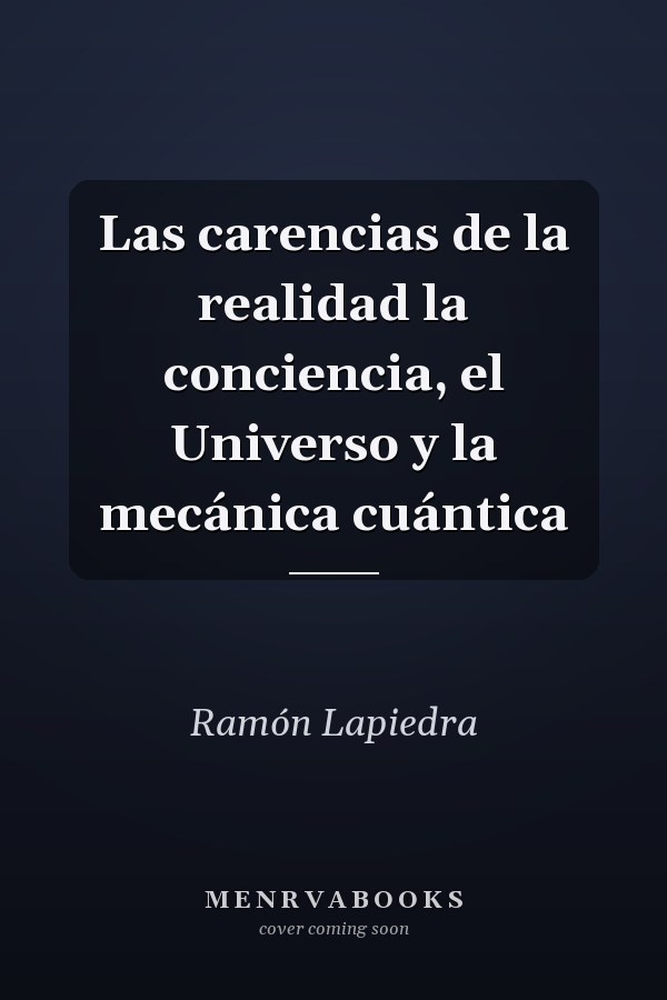 Las carencias de la realidad la conciencia, el Universo y la mecánica cuántica