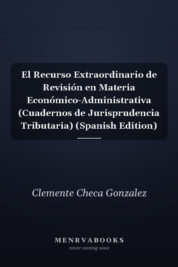 El Recurso Extraordinario de Revisión en Materia Económico-Administrativa (Cuadernos de Jurisprudencia Tributaria) (Spanish Edition)