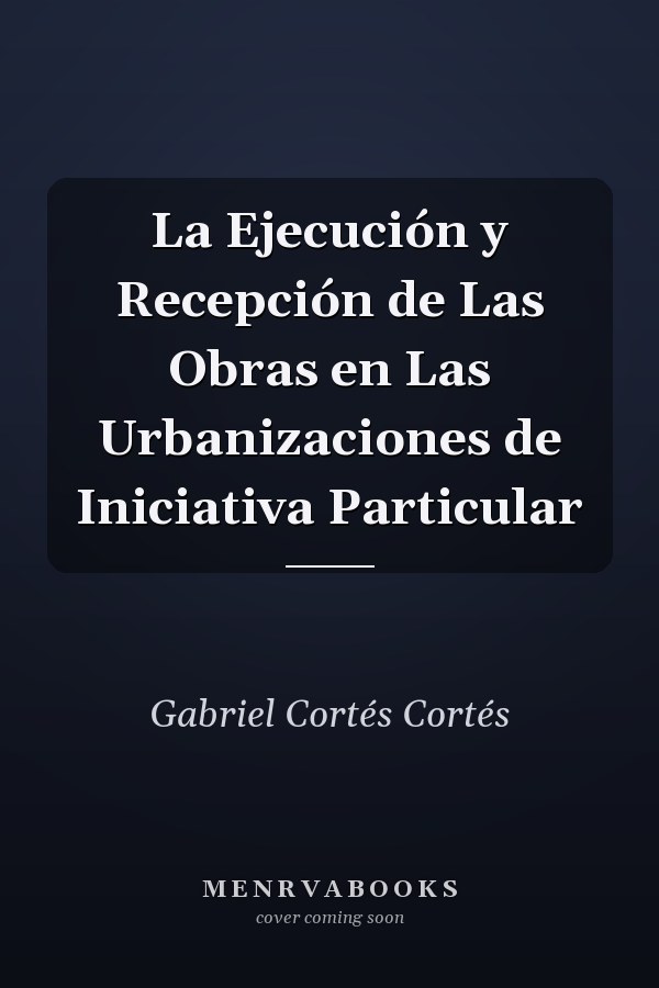 La Ejecución y Recepción de Las Obras en Las Urbanizaciones de Iniciativa Particular