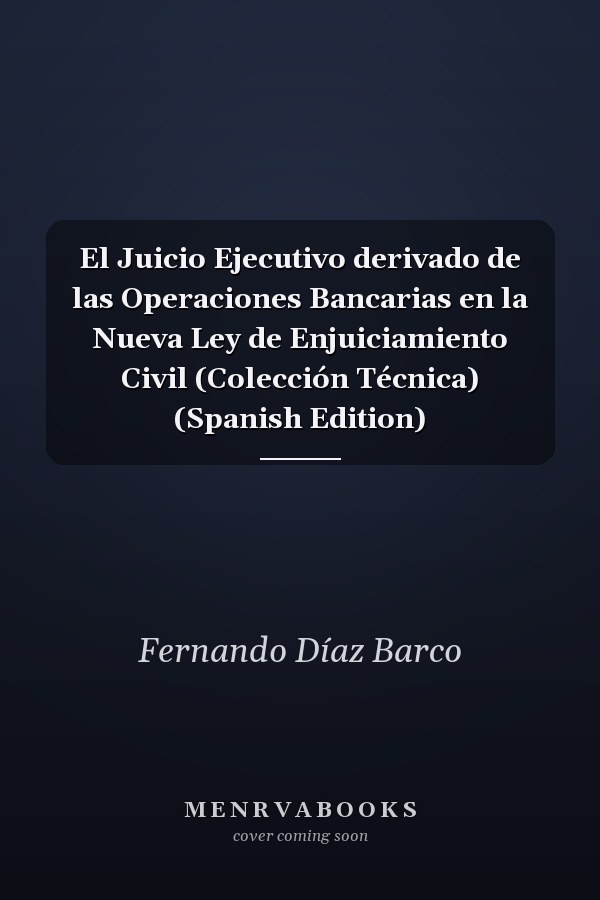 El Juicio Ejecutivo derivado de las Operaciones Bancarias en la Nueva Ley de Enjuiciamiento Civil (Colección Técnica) (Spanish Edition)