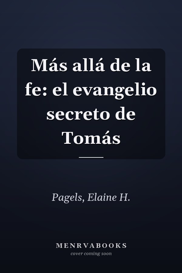 Más allá de la fe: el evangelio secreto de Tomás