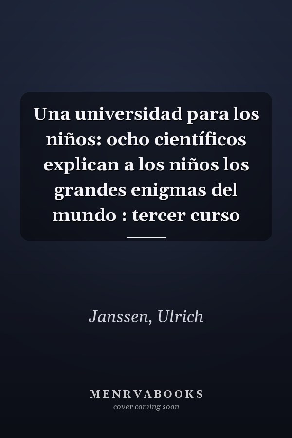 Una universidad para los niños: ocho científicos explican a los niños los grandes enigmas del mundo : tercer curso
