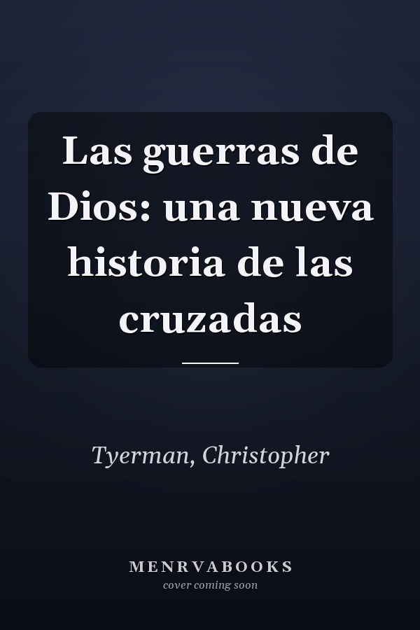 Las guerras de Dios: una nueva historia de las cruzadas