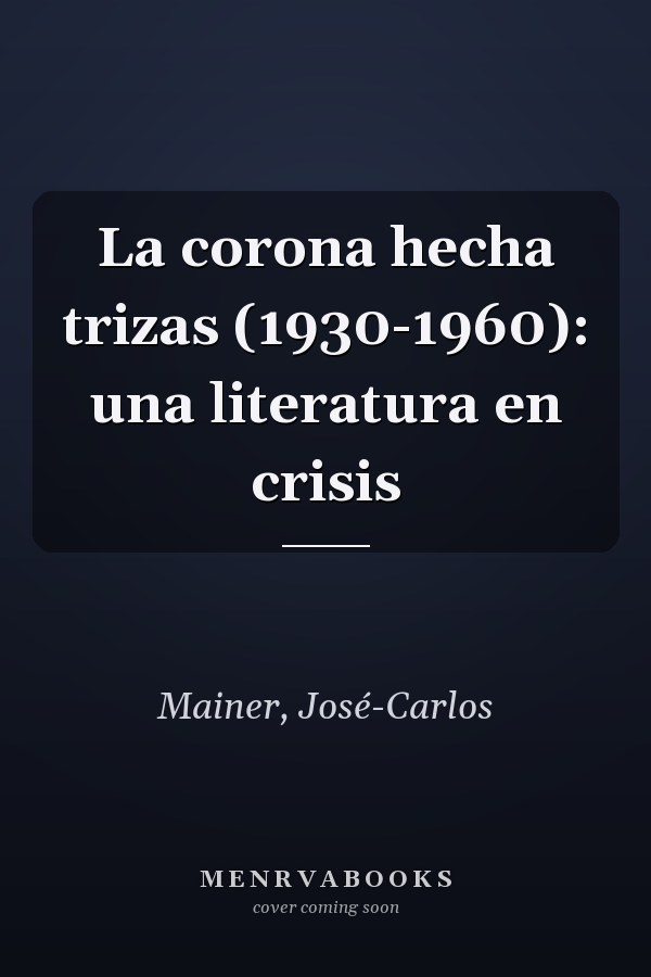La corona hecha trizas (1930-1960): una literatura en crisis