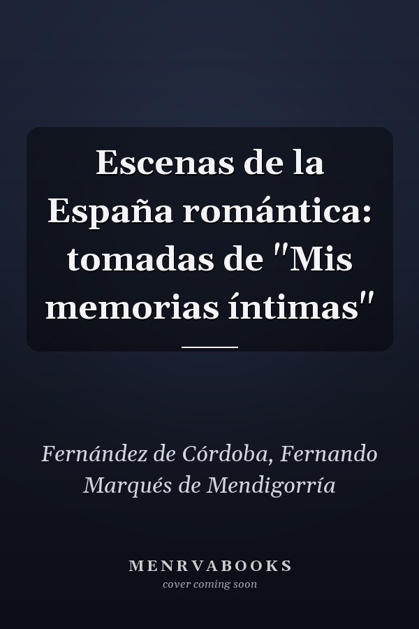 Escenas de la España romántica: tomadas de "Mis memorias íntimas"