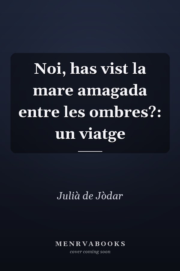 Noi, has vist la mare amagada entre les ombres?: un viatge