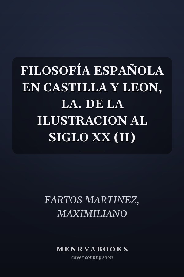 FILOSOFÍA ESPAÑOLA EN CASTILLA Y LEON, LA. DE LA ILUSTRACION AL SIGLO XX (II)