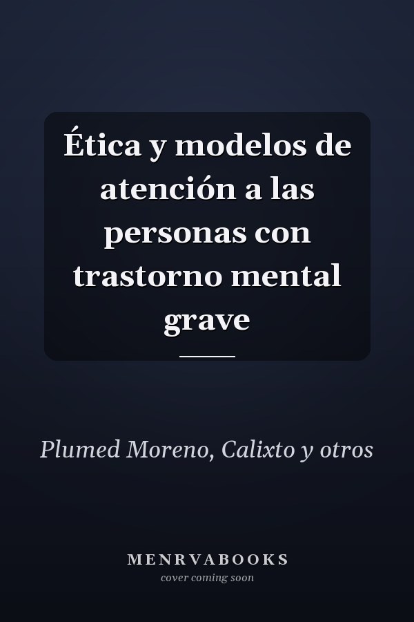 Ética y modelos de atención a las personas con trastorno mental grave