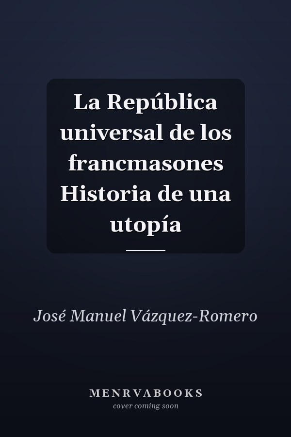 La República universal de los francmasones Historia de una utopía
