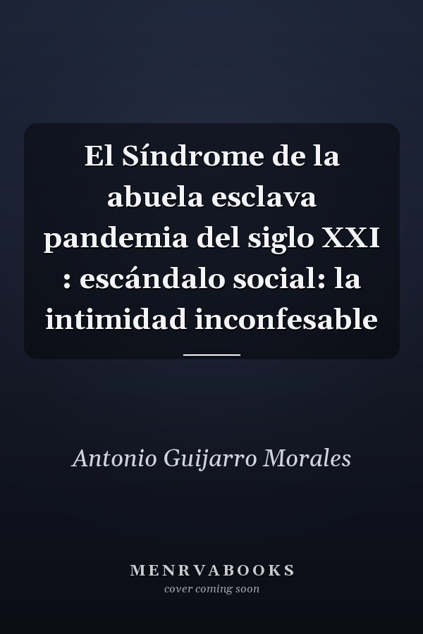El Síndrome de la abuela esclava pandemia del siglo XXI : escándalo social: la intimidad inconfesable