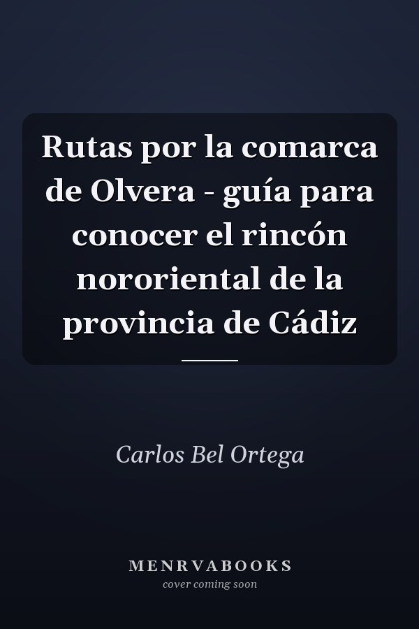 Rutas por la comarca de Olvera - guía para conocer el rincón nororiental de la provincia de Cádiz