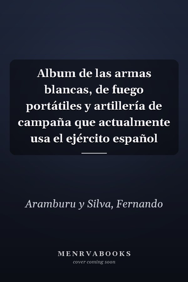 Album de las armas blancas, de fuego portátiles y artillería de campaña que actualmente usa el ejército español