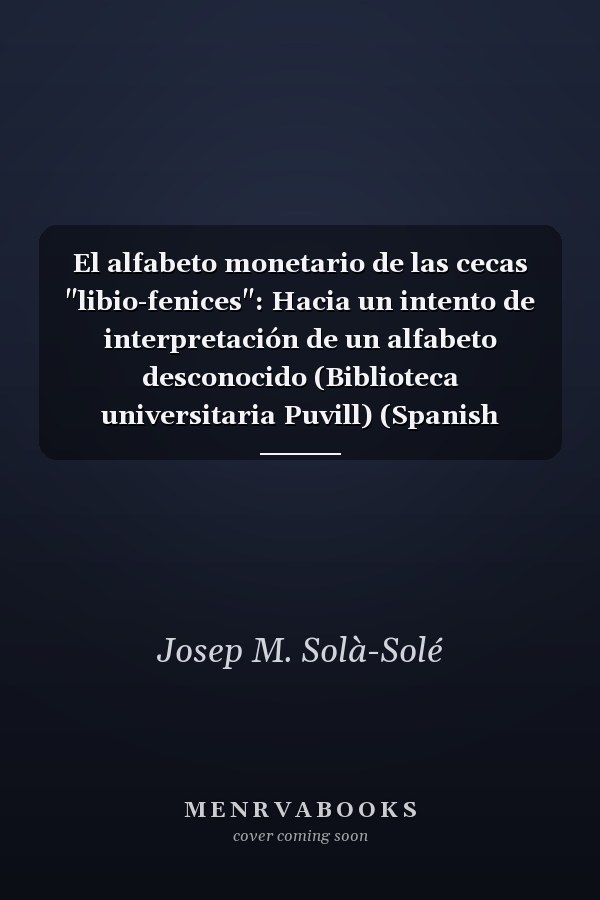 El alfabeto monetario de las cecas "libio-fenices": Hacia un intento de interpretación de un alfabeto desconocido (Biblioteca universitaria Puvill) (Spanish Edition)