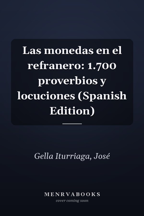 Las monedas en el refranero: 1.700 proverbios y locuciones (Spanish Edition)
