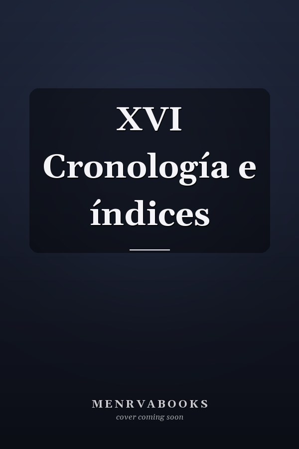 XVI Cronología e índices