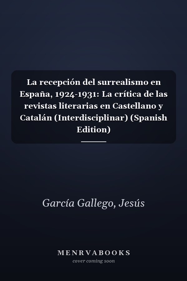 La recepción del surrealismo en España, 1924-1931: La crítica de las revistas literarias en Castellano y Catalán (Interdisciplinar) (Spanish Edition)