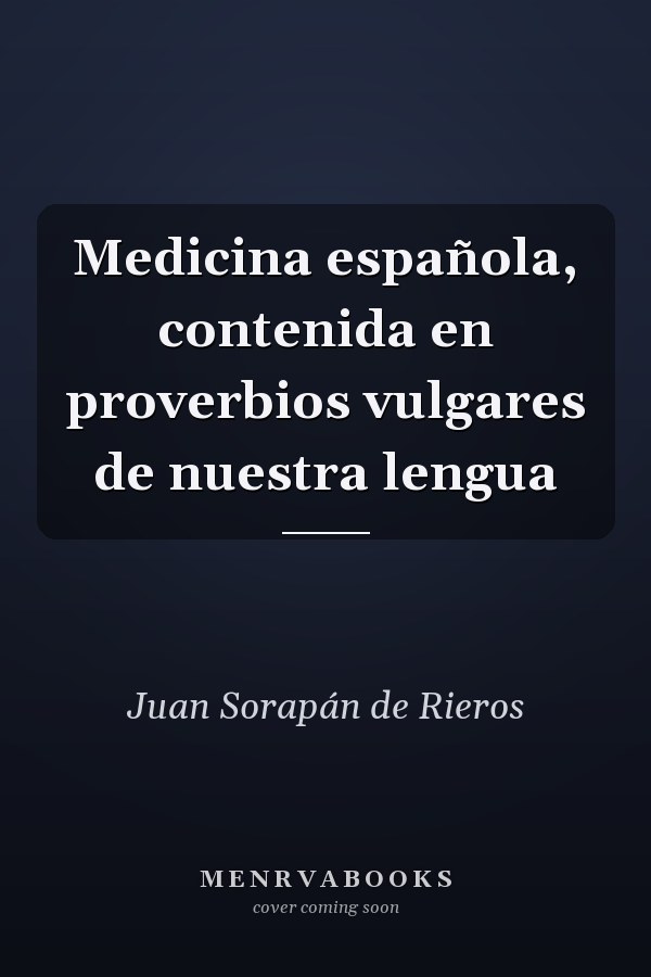Medicina española, contenida en proverbios vulgares de nuestra lengua