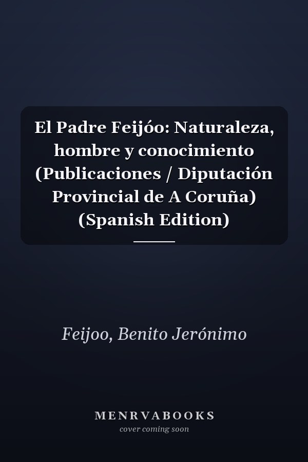 El Padre Feijóo: Naturaleza, hombre y conocimiento (Publicaciones / Diputación Provincial de A Coruña) (Spanish Edition)