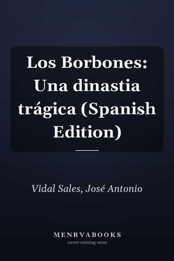 Los Borbones: Una dinastia trágica (Spanish Edition)