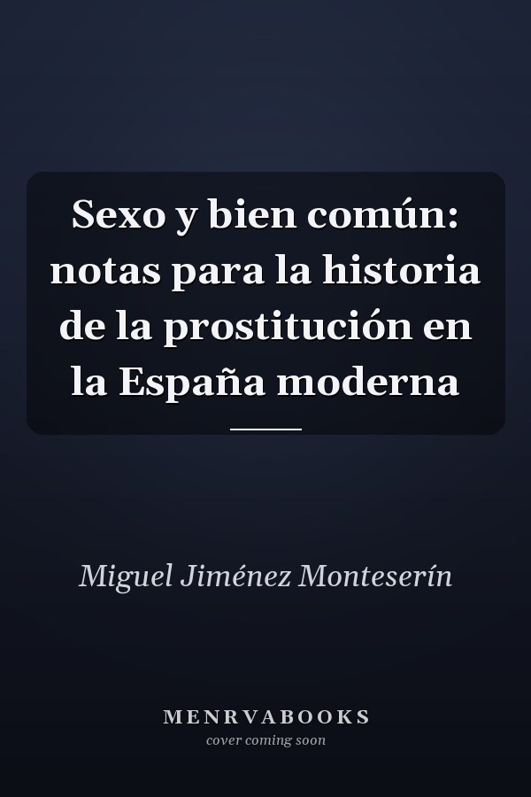 Sexo y bien común: notas para la historia de la prostitución en la España moderna